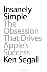 Insanely Simple: The Obsession That Drives Apple's Success - Ken Segall