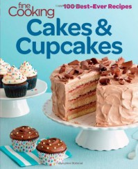 Fine Cooking Cakes & Cupcakes: 100 Best Ever Recipes - Fine Cooking