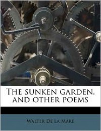 The Sunken Garden, and Other Poems - Walter de la Mare