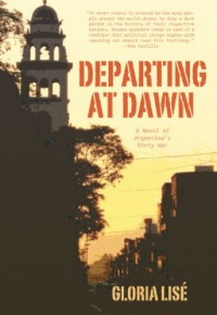 Departing at Dawn: A Novel of Argentina's Dirty War - Gloria Lisé, Alice Weldon, Gloria Lise