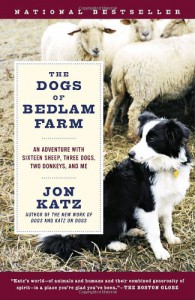 The Dogs of Bedlam Farm: An Adventure with Sixteen Sheep, Three Dogs, Two Donkeys, and Me - Jon Katz