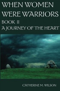 When Women Were Warriors Book II: A Journey of the Heart (Volume 2) - Catherine M Wilson