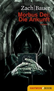 Morbus Dei: Die Ankunft: Roman - Bastian Zach, Matthias Bauer