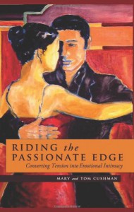 Riding the Passionate Edge: Converting Tension into Emotional Intimacy - Mary Cushman;Tom Cushman