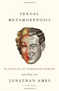 Sexual Metamorphosis: An Anthology of Transsexual Memoirs - Jonathan Ames, Richard von Krafft-Ebing, Mark Rees, Deirdre McCloskey, Aleshia Brevard, Calpernia Sarah Addams, Donna Rose, Jennifer Finney Boylan, Lili Elbe, Harry Benjamin, Christine Jorgensen, Jan Morris, Rene Richards, Caroline Cossey, Loren Cameron, Mario  Martino