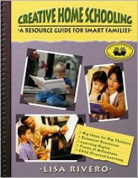 Creative Home Schooling: A Resource Guide for Smart Families - Lisa Rivero