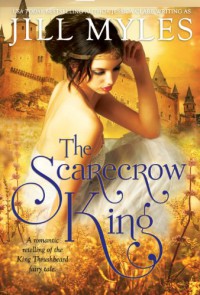 The Scarecrow King: A Romantic Retelling of the King Thrushbeard Fairy Tale - Jill Myles