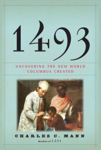 1493: Uncovering the New World Columbus Created - Charles C. Mann