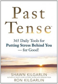 Past Tense: 365 Daily Tools for Putting Stress Behind You-for Good! - Shawn Kilgarlin, Ron Kilgarlin