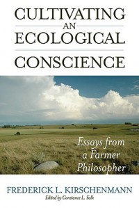 Cultivating an Ecological Conscience: Essays from a Farmer Philosopher - Fred L. Kirschenmann, Constance L. Falk