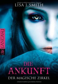 Der magische Zirkel - Die Ankunft - Lisa J. Smith