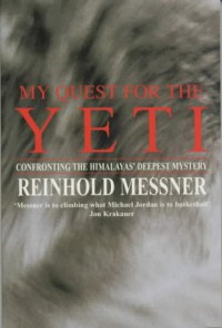 My Quest for the Yeti: Confronting the Himalayas' Deepest Mystery - Reinhold Messner