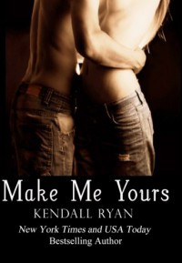 Make Me Yours  - Kendall Ryan