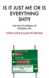 Is It Just Me Or Is Everything Shit -  Steve Lowe