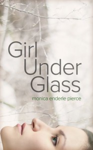 Girl Under Glass - Monica Enderle Pierce