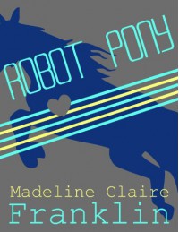 Robot Pony (A short science fiction story) - Madeline Claire Franklin