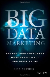 Big Data Marketing: Engage Your Customers More Effectively and Drive Value - Lisa Arthur