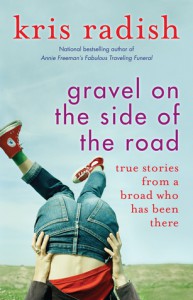 Gravel on the Side of the Road-True Stories From A Broad Who Has Been There - Kris Radish