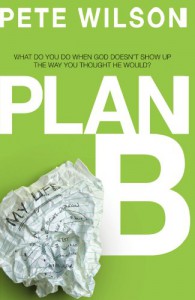 Plan B: What Do You Do When God Doesn't Show Up the Way You Thought He Would? - Pete Wilson