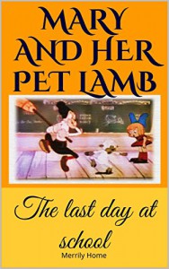 Mary and her pet lamb - The last day at school: (Bedtime Stories Children's Ebook) (Funny Rhyming Picture Book for Early / Beginner Readers) - Merrily Home