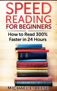 Speed Reading for Beginners: How to Read 300% Faster in 24 hours - Michael E. Reese