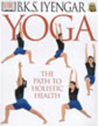 Yoga: The Path to Holistic Health - B.K.S. Iyengar