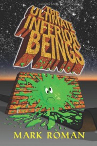 The Ultimate Inferior Beings - Mark  Roman