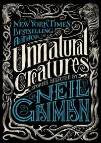 Unnatural Creatures: Stories Selected by Neil Gaiman - Neil Gaiman