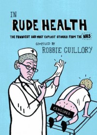 In Rude Health: The funniest and most explicit stories from the NHS - Robbie Guillory