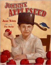 Johnny Appleseed: The Legend and the Truth - Jane Yolen, Jim Burke