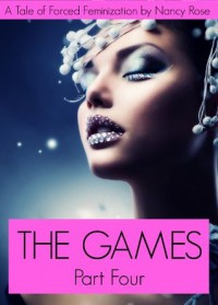 The Games (Part Four) - A Tale of Forced Feminization (The Manhood Games Series) - Nancy  Rose