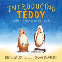 Introducing Teddy: A gentle story about gender and friendship - Dougal MacPherson, Jess Walton