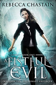 A Fistful of Evil: An Urban Fantasy Novel (Madison Fox, Illuminant Enforcer Book 1) - Rebecca Chastain