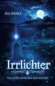 Irrlichter: Das Licht zwischen den Welten (German Edition) - Pia Hepke