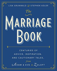 The Marriage Book: Centuries of Advice, Inspiration, and Cautionary Tales from Adam and Eve to Zoloft - Lisa Grunwald, Stephen Adler