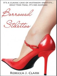 Borrowed Stilettos - Rebecca J. Clark