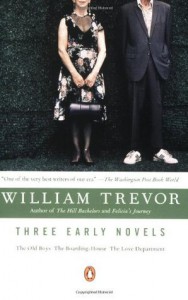 Three Early Novels: The Old Boys, The Boarding-House, The Love Department - William Trevor