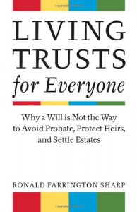 Living Trusts for Everyone: Why a Will Is Not the Way to Avoid Probate, Protect Heirs, and Settle Estates - Ronald Farrington Sharp