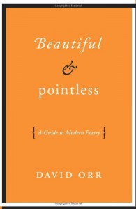 Beautiful and Pointless: A Guide to Modern Poetry - David Orr