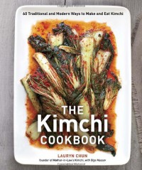 The Kimchi Cookbook: 60 Traditional and Modern Ways to Make and Eat Kimchi - Lauryn Chun;Olga Massov