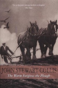 The Worm Forgives the Plough - John Stewart Collis