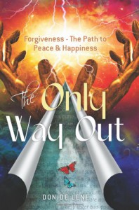 The Only Way Out: Forgiveness - The Path to Peace & Happiness - Don De Lene