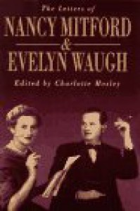 The Letters of Nancy Mitford and Evelyn Waugh - Charlotte Mosley, Evelyn Waugh