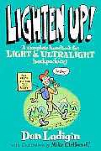 Lighten Up!: A Complete Handbook for Light and Ultralight Backpacking (Falcon Guide) - Don Ladigin, Don Ladigan, Mike Clelland