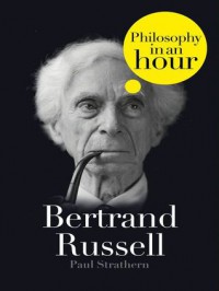 Bertrand Russell: Philosophy in an Hour - Paul Strathern