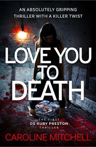 Love You to Death: An Absolutely Gripping Thriller With a Killer Twist (Detective Ruby Preston Crime Thriller Series Book 1) - Caroline Mitchell