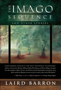 The Imago Sequence and Other Stories - Laird Barron