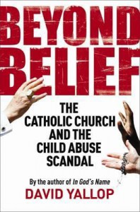 Beyond Belief: The Catholic Church and the Child Abuse Scandal - David A. Yallop