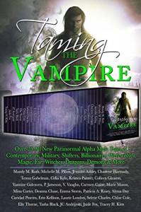 Taming the Vampire: Over 25 All New Paranormal Alpha Male Tales of Contemporary, Military, Shifters, Billionaires, Werewolves, Magic, Fae, Witches, Dragons, Demons & More - Mandy M. Roth, Michelle M. Pillow, Jennifer Ashley, Charlene Hartnady, Teresa Gabelman, Celia Kyle, Kristen Painter, Colleen Gleason, Yasmine Galenorn, P. Jameson, V.  Vaughn, Carmen Caine, Marie Mason, Mina Carter, Deanna Chase, Emma Storm, Patricia A. Rasey, Alyssa Day, 