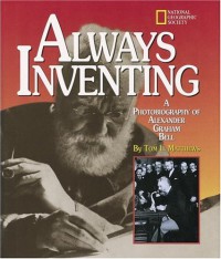 Always Inventing: A Photobiography of Alexander Graham Bell - Tom L. Matthews